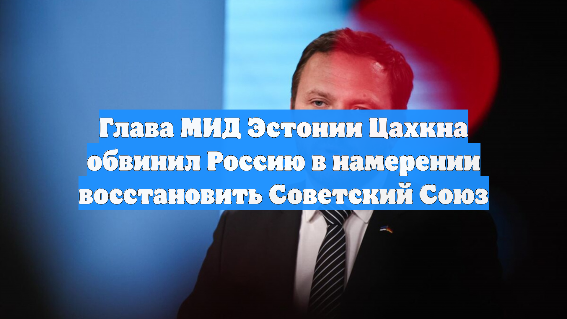 Глава МИД Эстонии Цахкна обвинил Россию в намерении восстановить Советский Союз