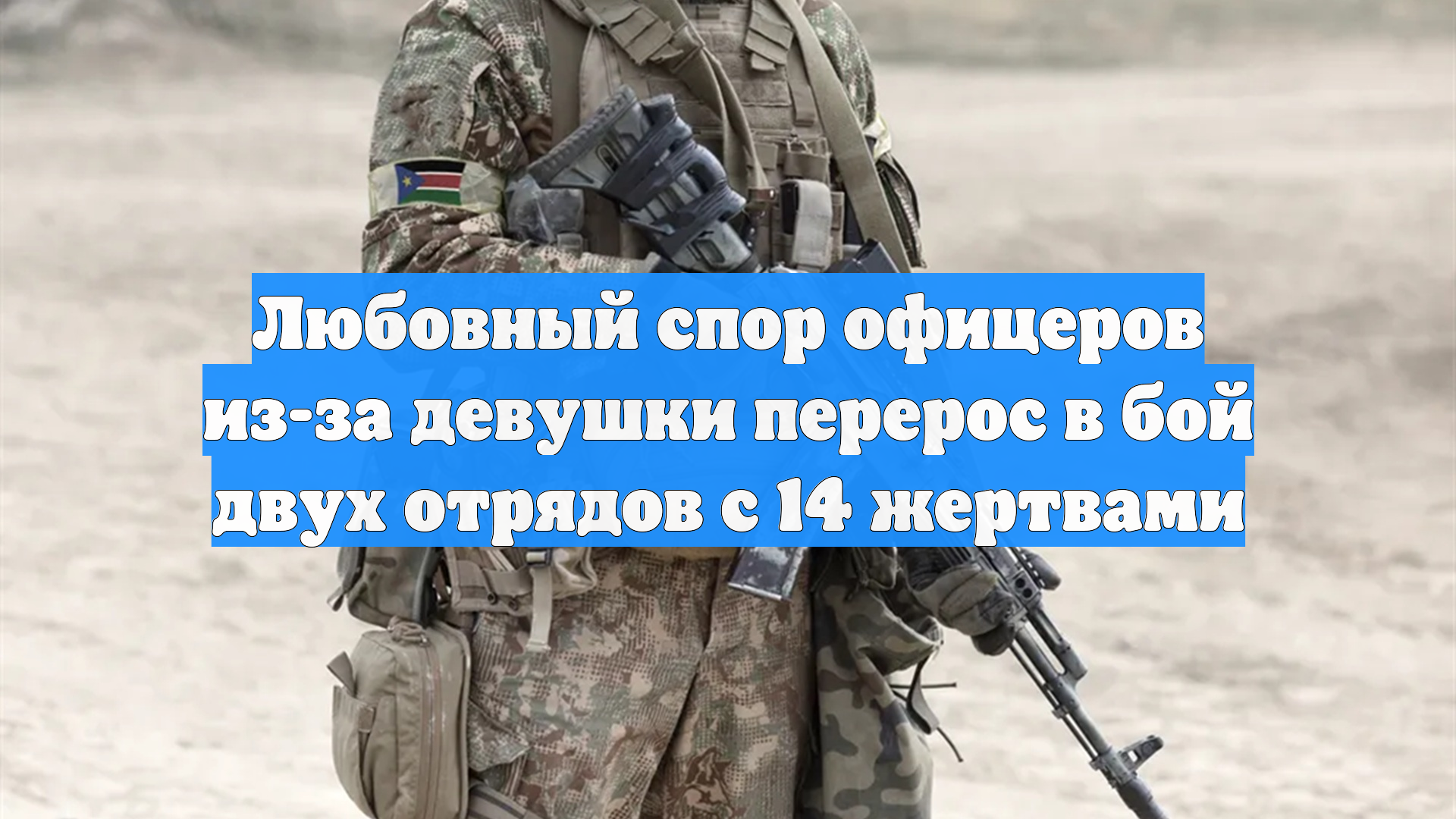 Любовный спор офицеров из-за девушки перерос в бой двух отрядов с 14 жертвами