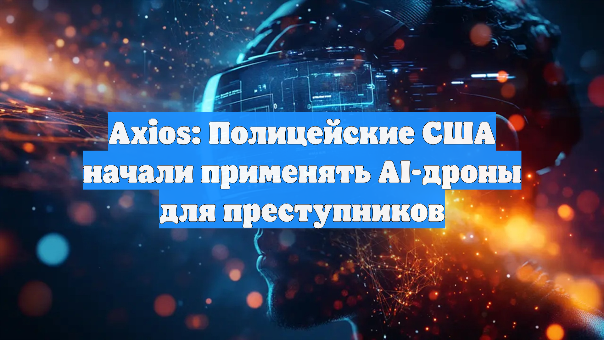 Axios: Полицейские США начали применять AI-дроны для преступников