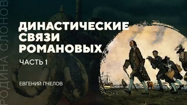 Династические связи Романовых. Часть 1. Евгений Пчелов.