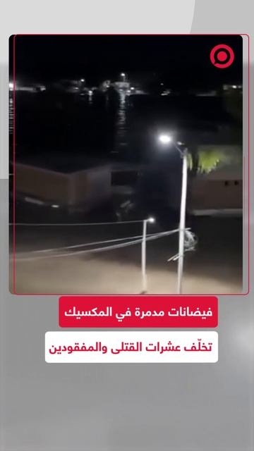 فيضانات مدمّرة في المكسيك  تخلّف عشرات القتلى والمفقودين