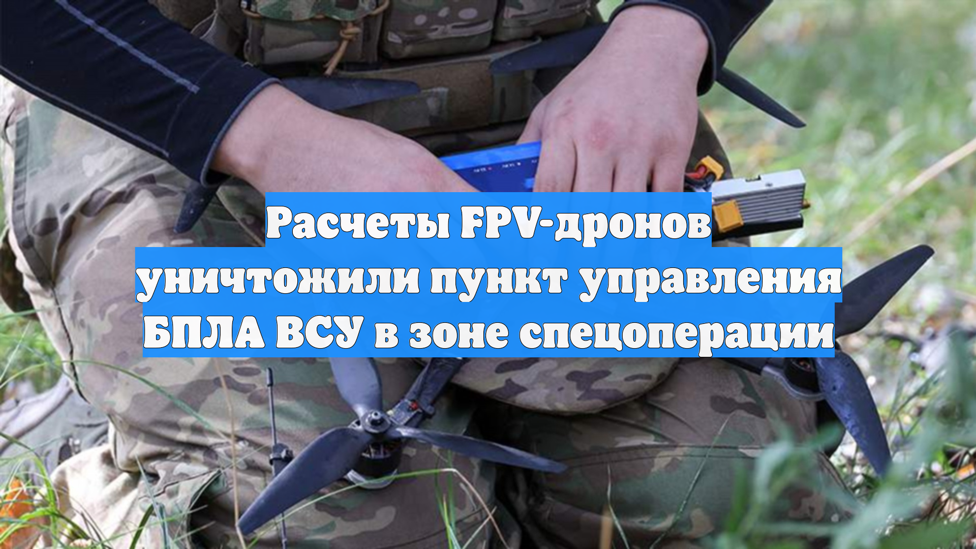 Расчеты FPV-дронов уничтожили пункт управления БПЛА ВСУ в зоне спецоперации
