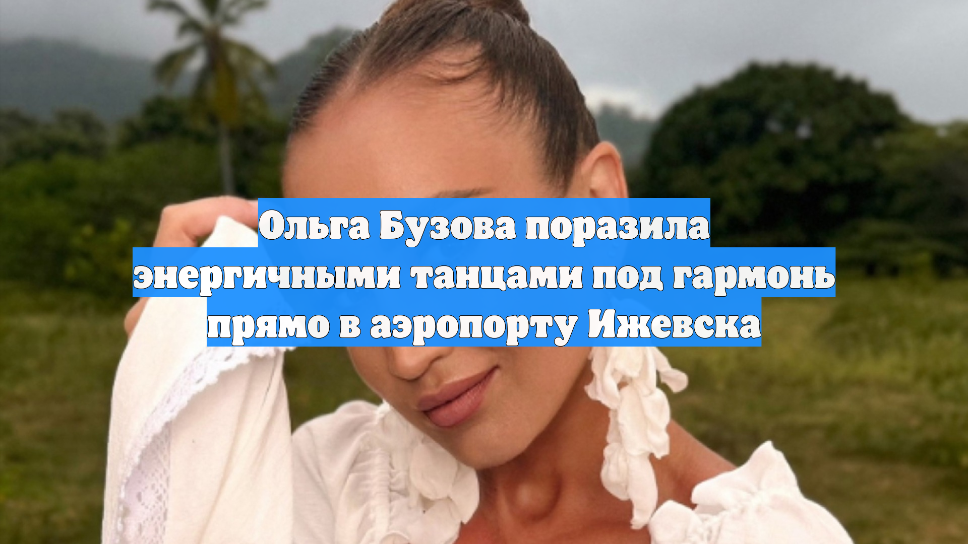 Ольга Бузова поразила энергичными танцами под гармонь прямо в аэропорту Ижевска
