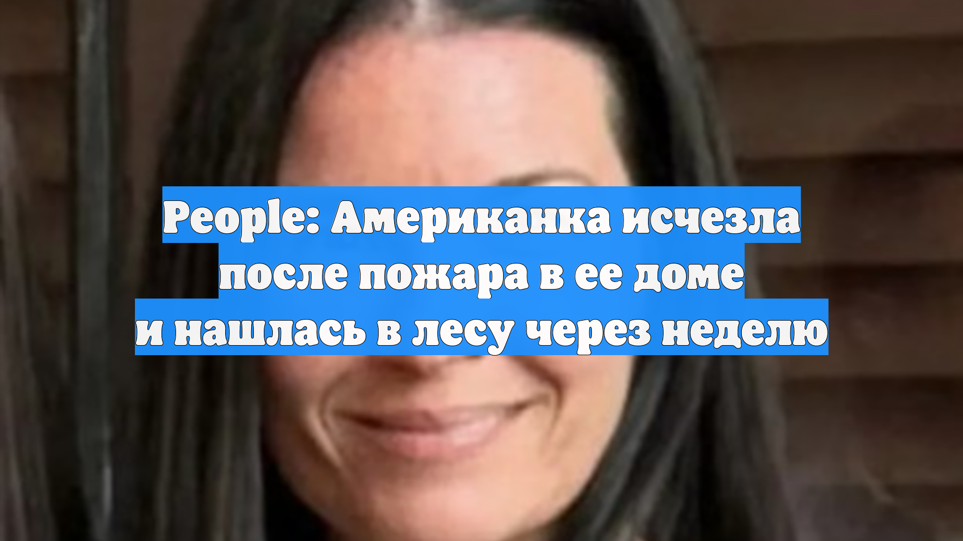 People: Американка исчезла после пожара в ее доме и нашлась в лесу через неделю