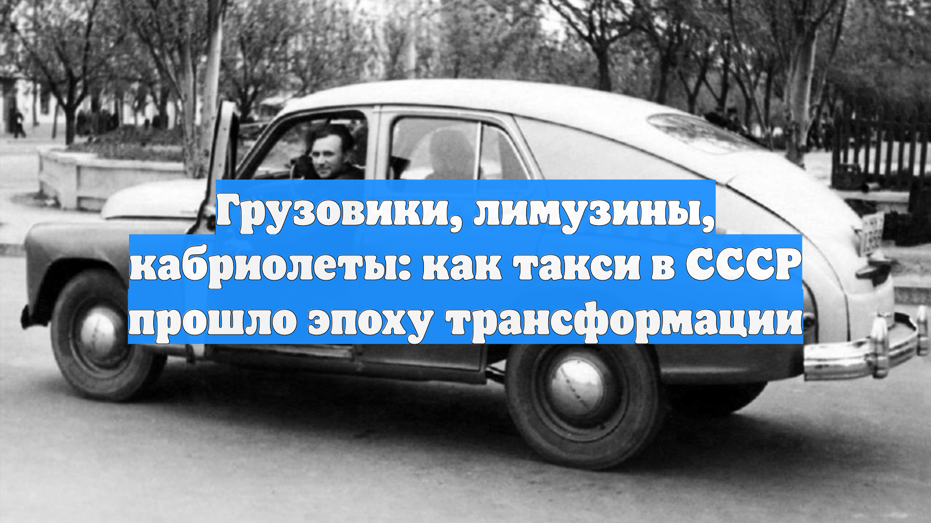 Грузовики лимузины кабриолеты: как такси в СССР прошло эпоху трансформации