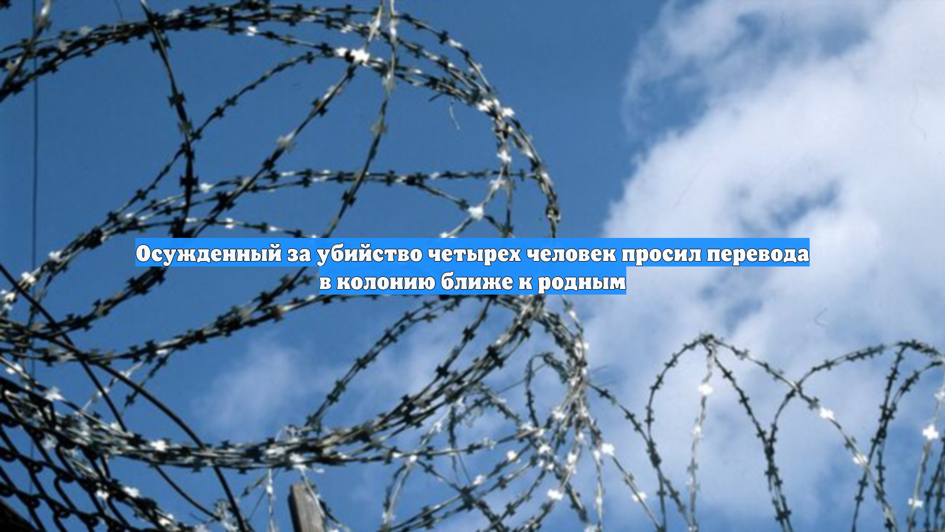 Осужденный за убийство четырех человек просил перевода в колонию ближе к родным