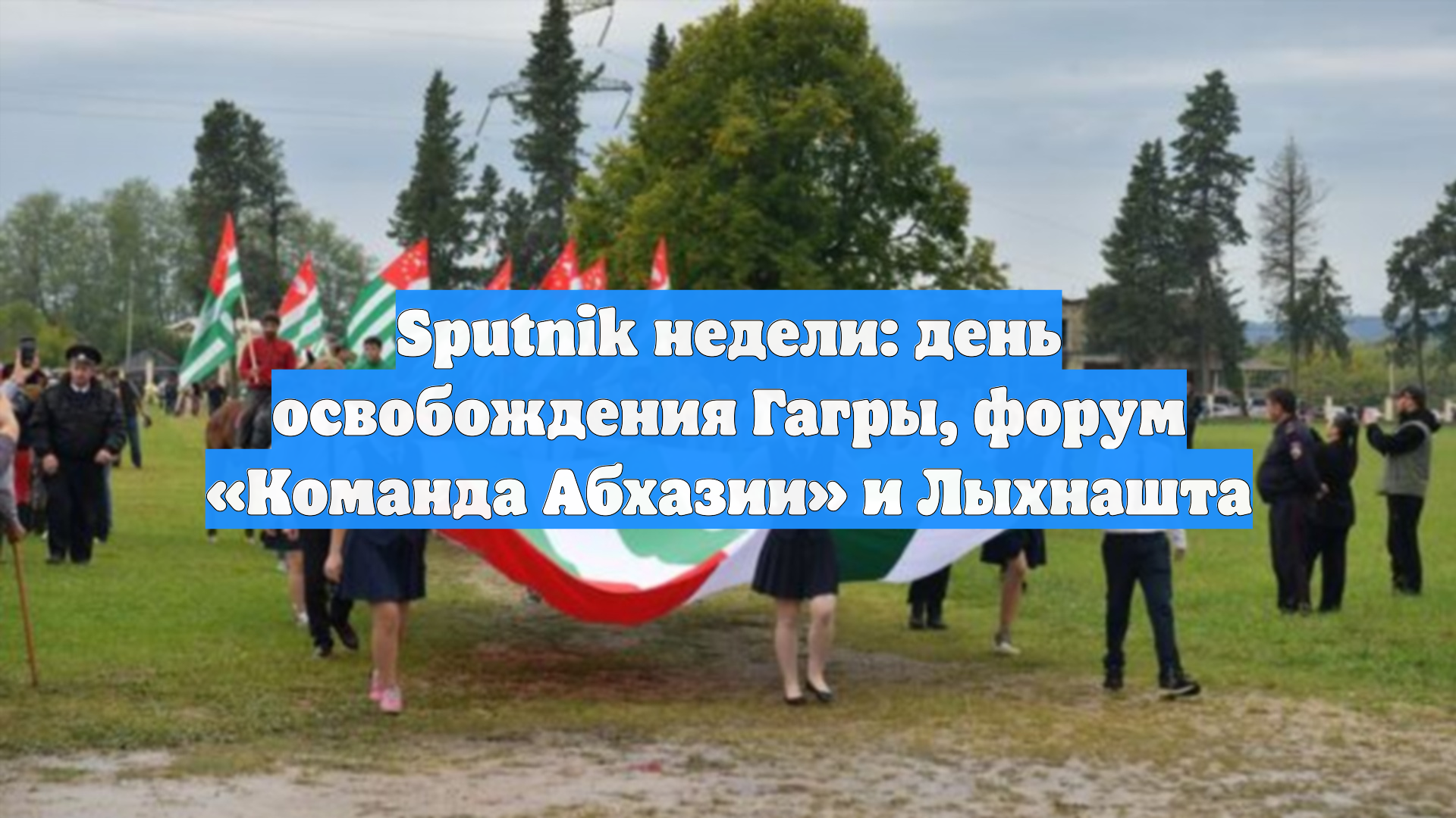 Sputnik недели: день освобождения Гагры, форум «Команда Абхазии» и Лыхнашта