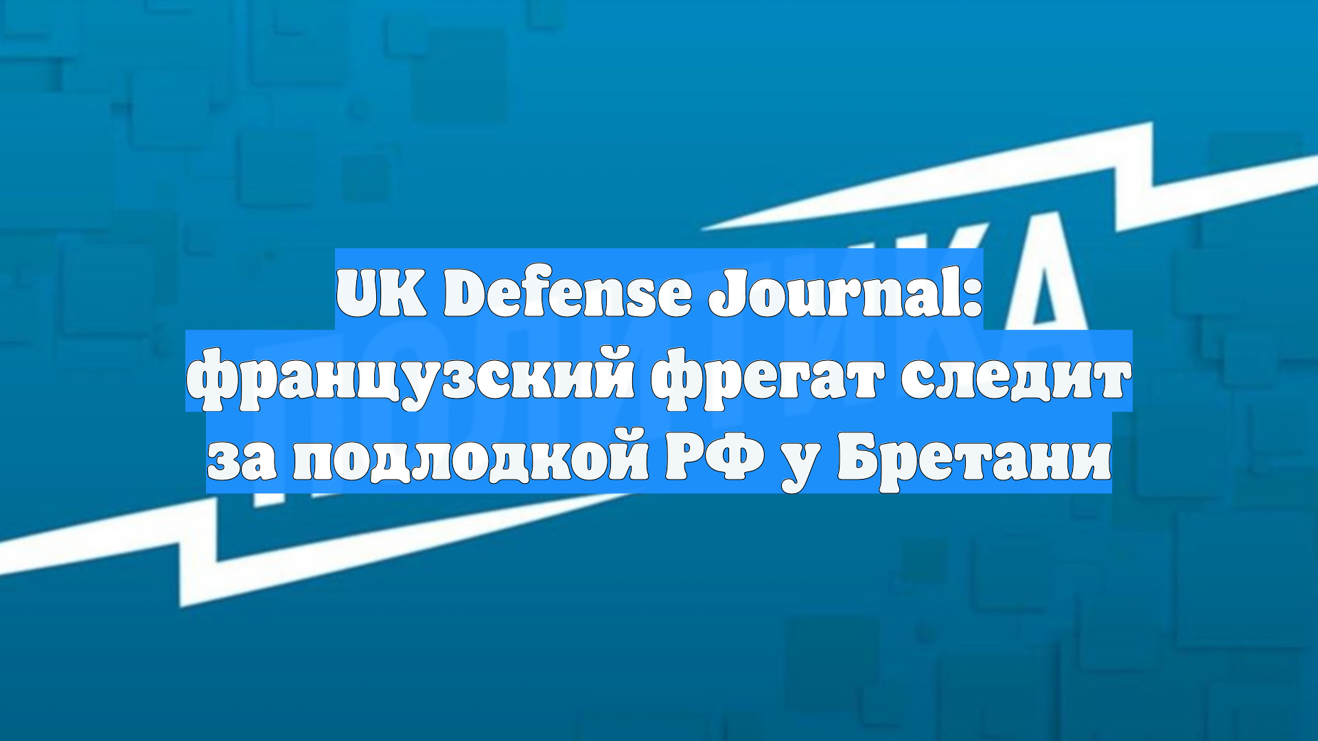UK Defense Journal: французский фрегат следит за подлодкой РФ у Бретани