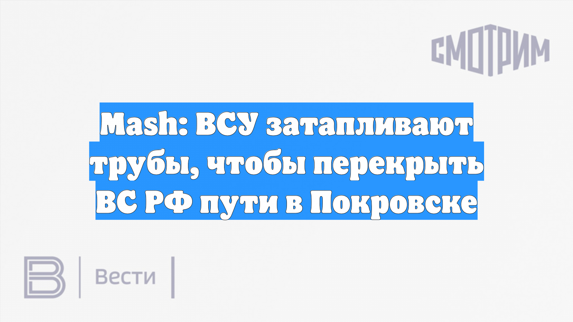 Mash: ВСУ затапливают трубы, чтобы перекрыть ВС РФ пути в Покровске