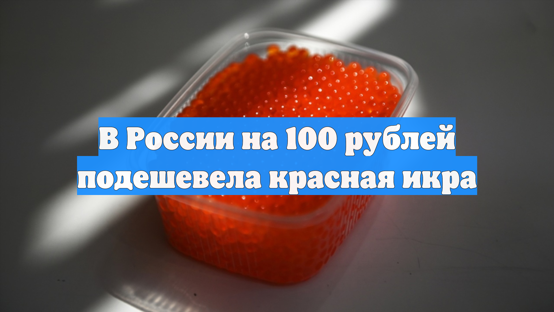 В России на 100 рублей подешевела красная икра