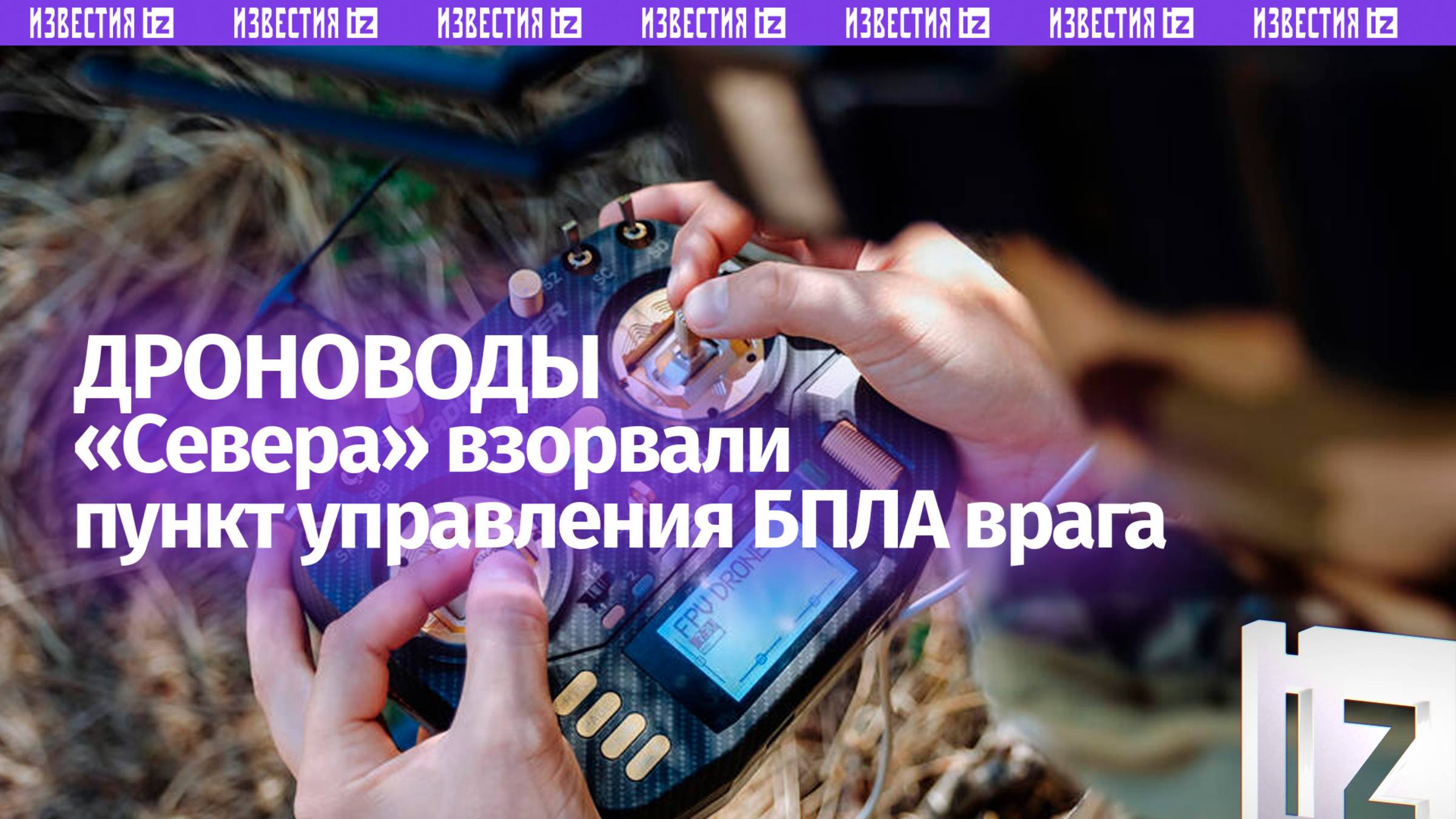 Дроноводы «Севера» взорвали пункт управления БПЛА неприятеля