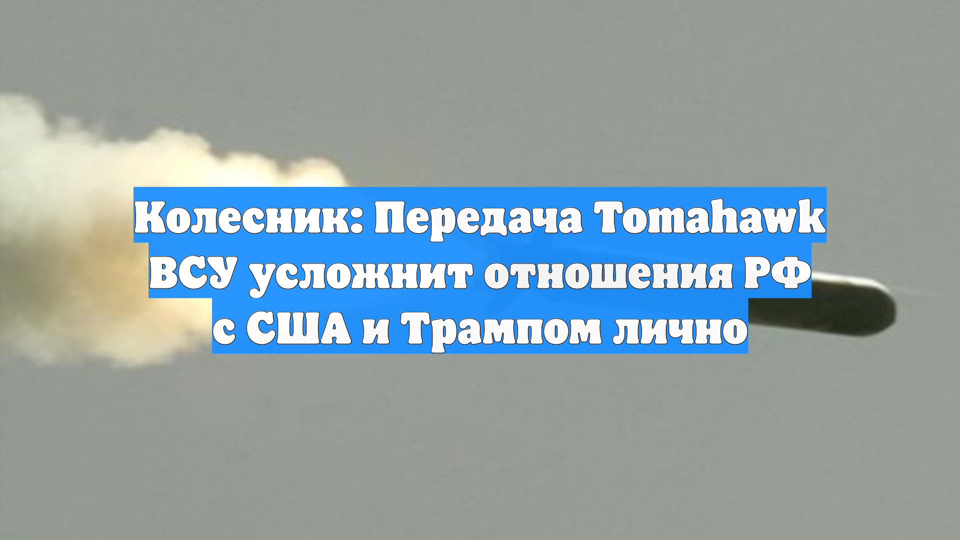 Колесник: Передача Tomahawk ВСУ усложнит отношения РФ с США и Трампом лично