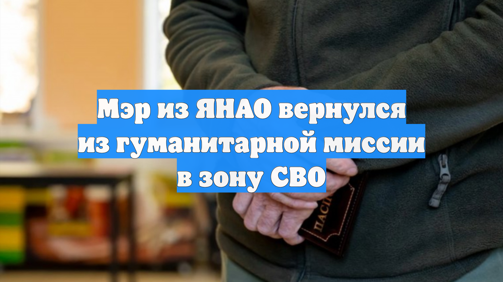 Мэр из ЯНАО вернулся из гуманитарной миссии в зону СВО