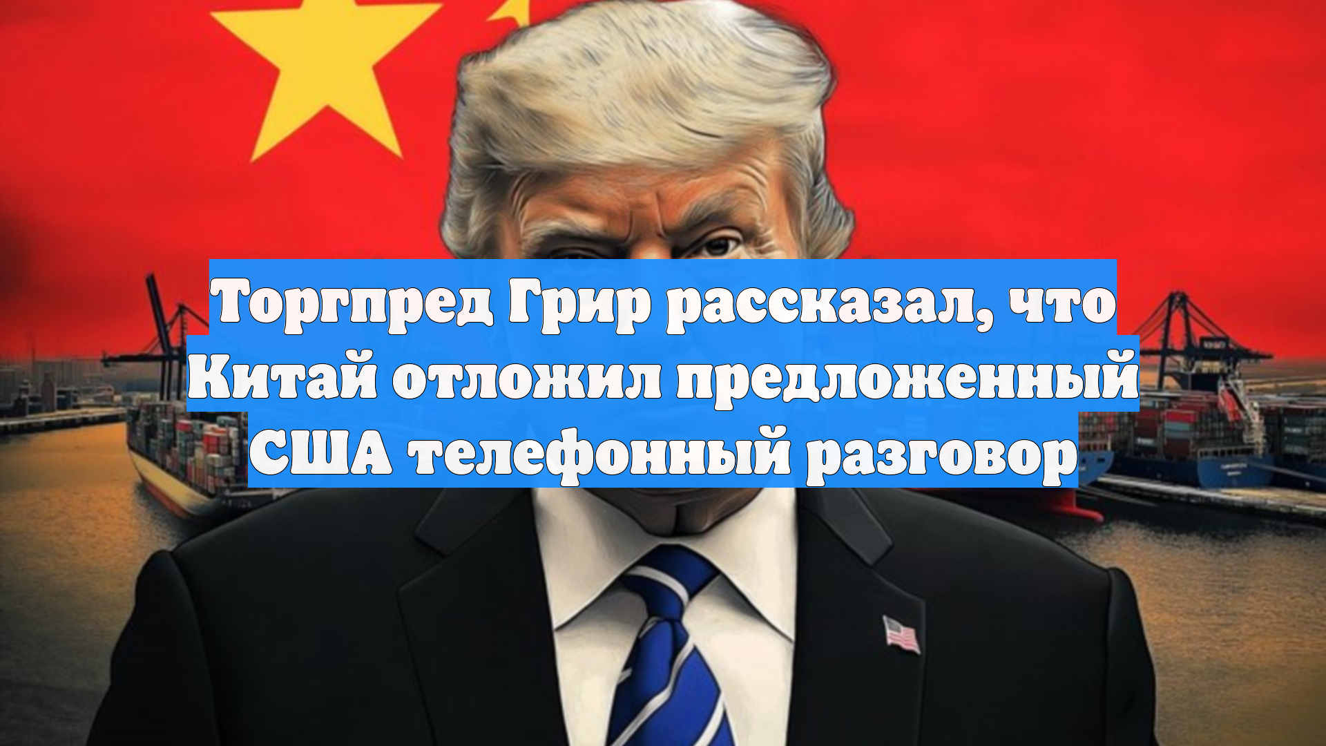 Торгпред Грир рассказал что Китай отложил предложенный США телефонный разговор