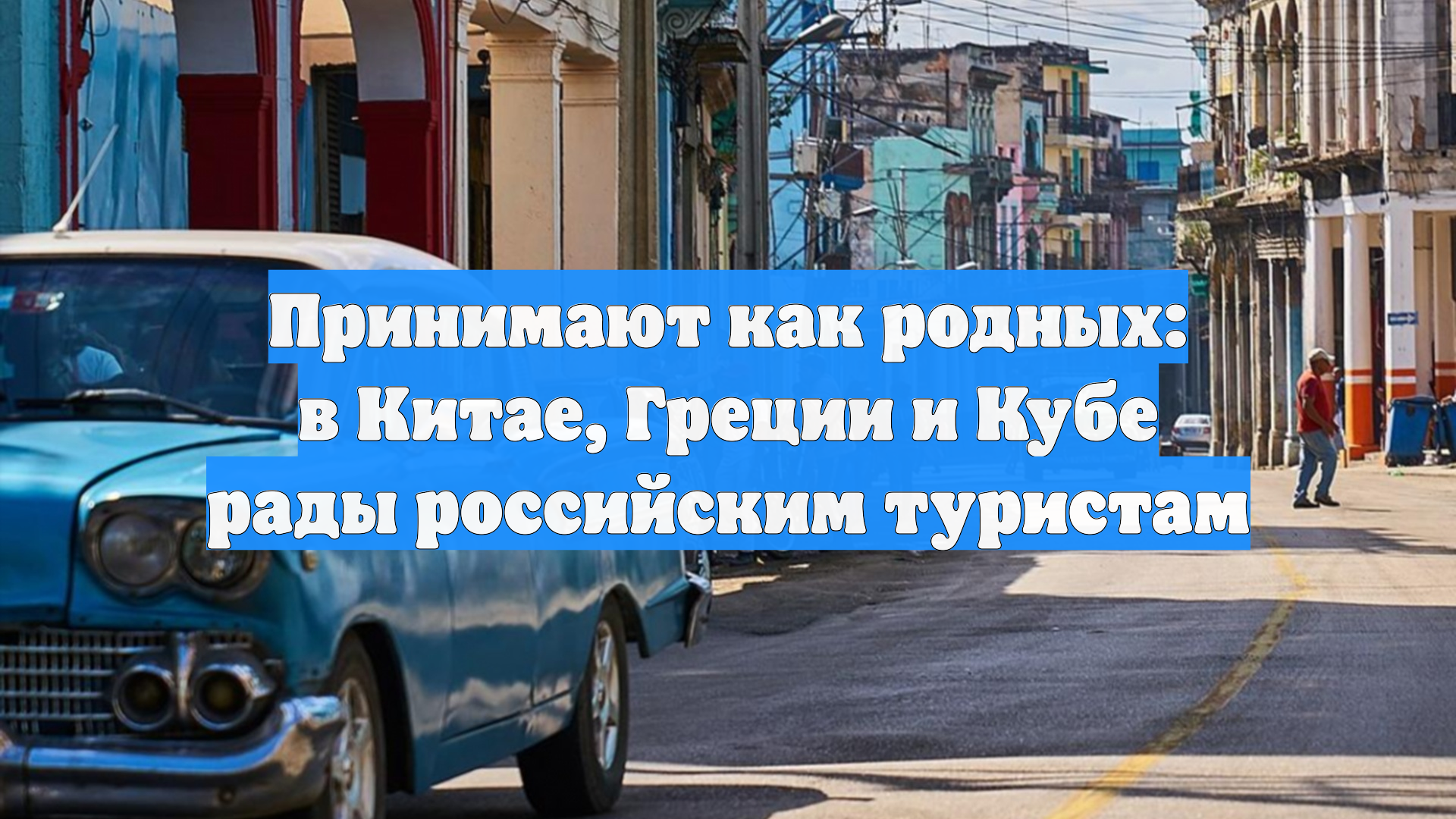 Принимают как родных: в Китае, Греции и Кубе рады российским туристам