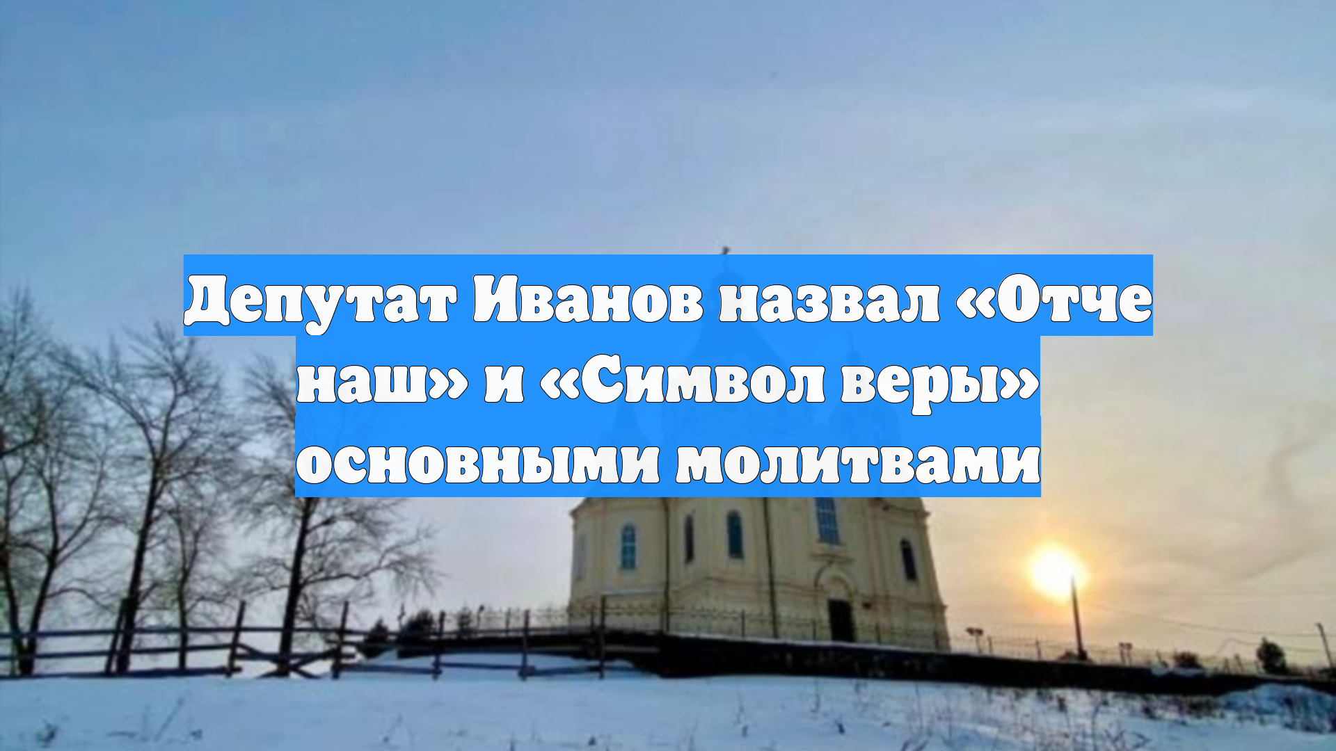 Депутат Иванов назвал «Отче наш» и «Символ веры» основными молитвами