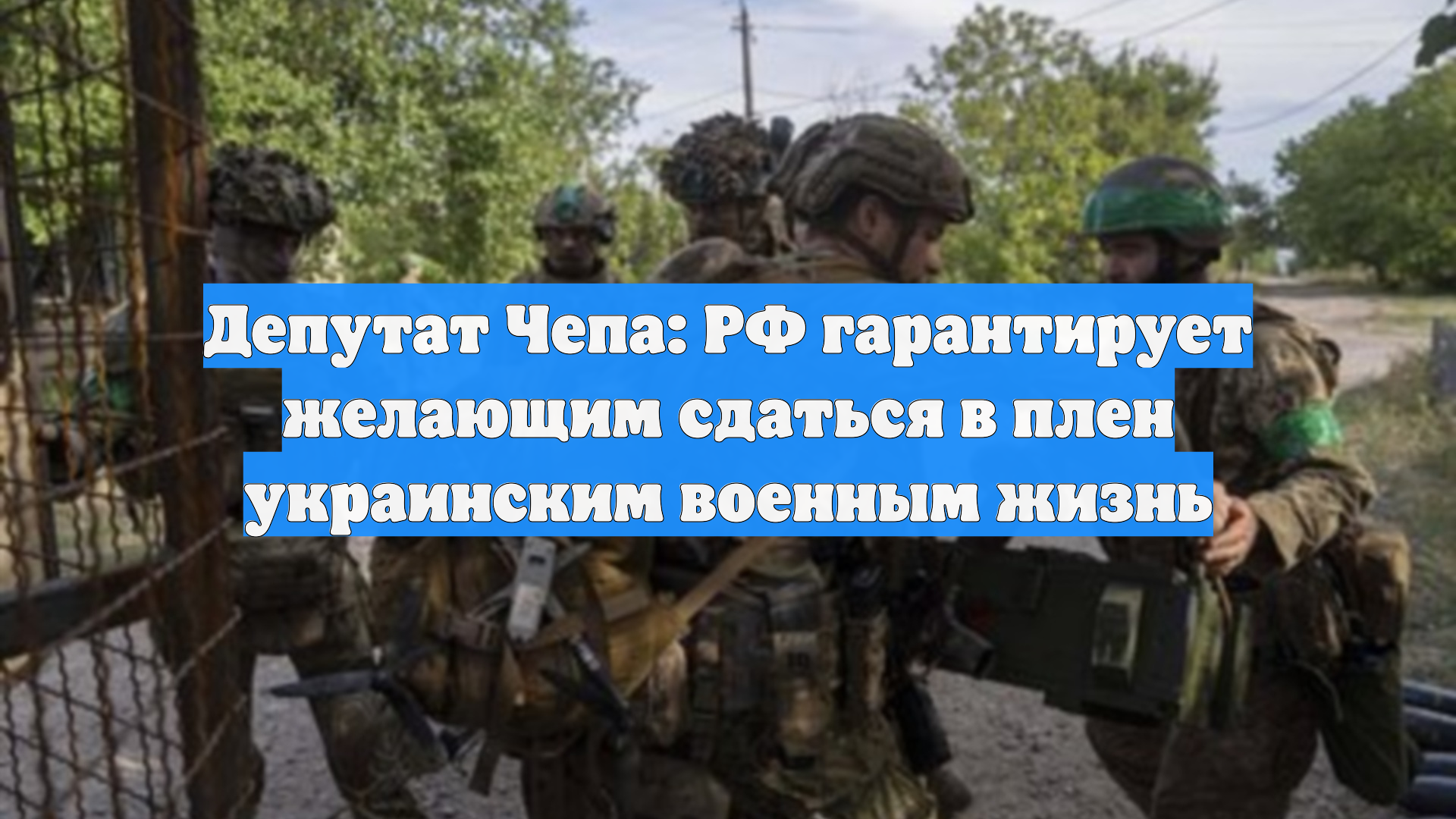 Депутат Чепа: РФ гарантирует желающим сдаться в плен украинским военным жизнь