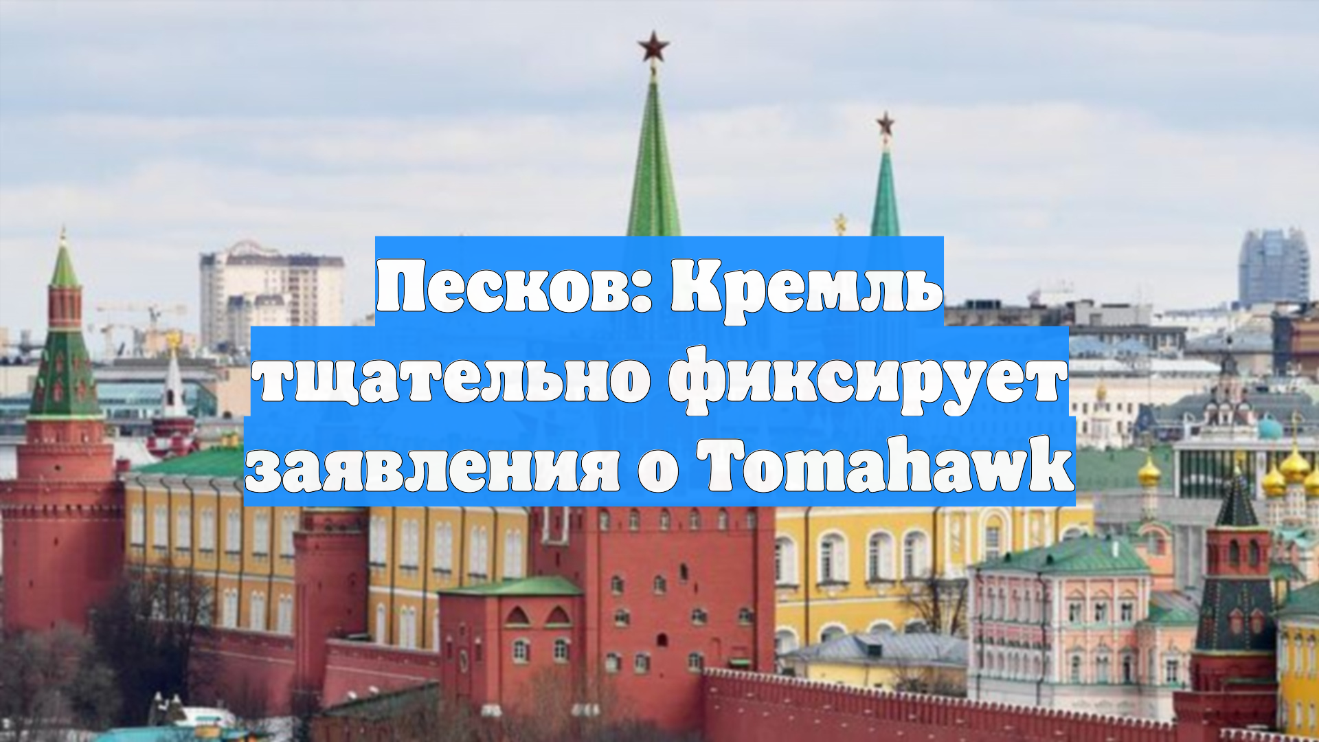 Песков: Кремль тщательно фиксирует заявления о Tomahawk