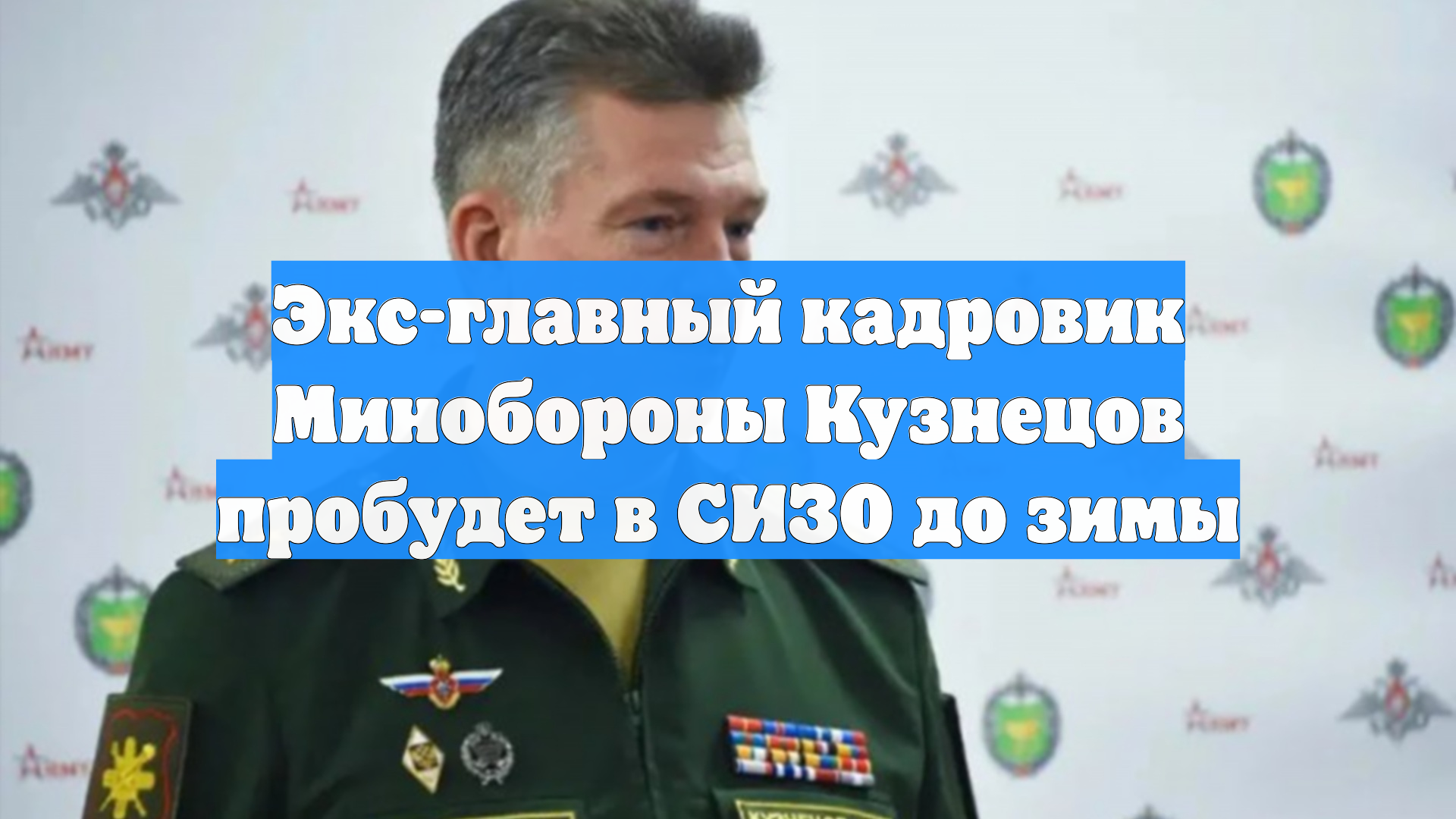Экс-главный кадровик Минобороны Кузнецов пробудет в СИЗО до зимы