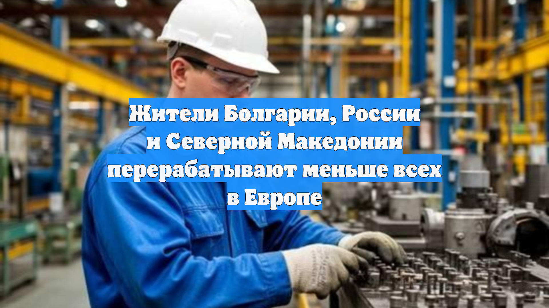 Жители Болгарии, России и Северной Македонии перерабатывают меньше всех в Европе