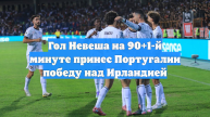Гол Невеша на 90+1-й минуте принес Португалии победу над Ирландией
