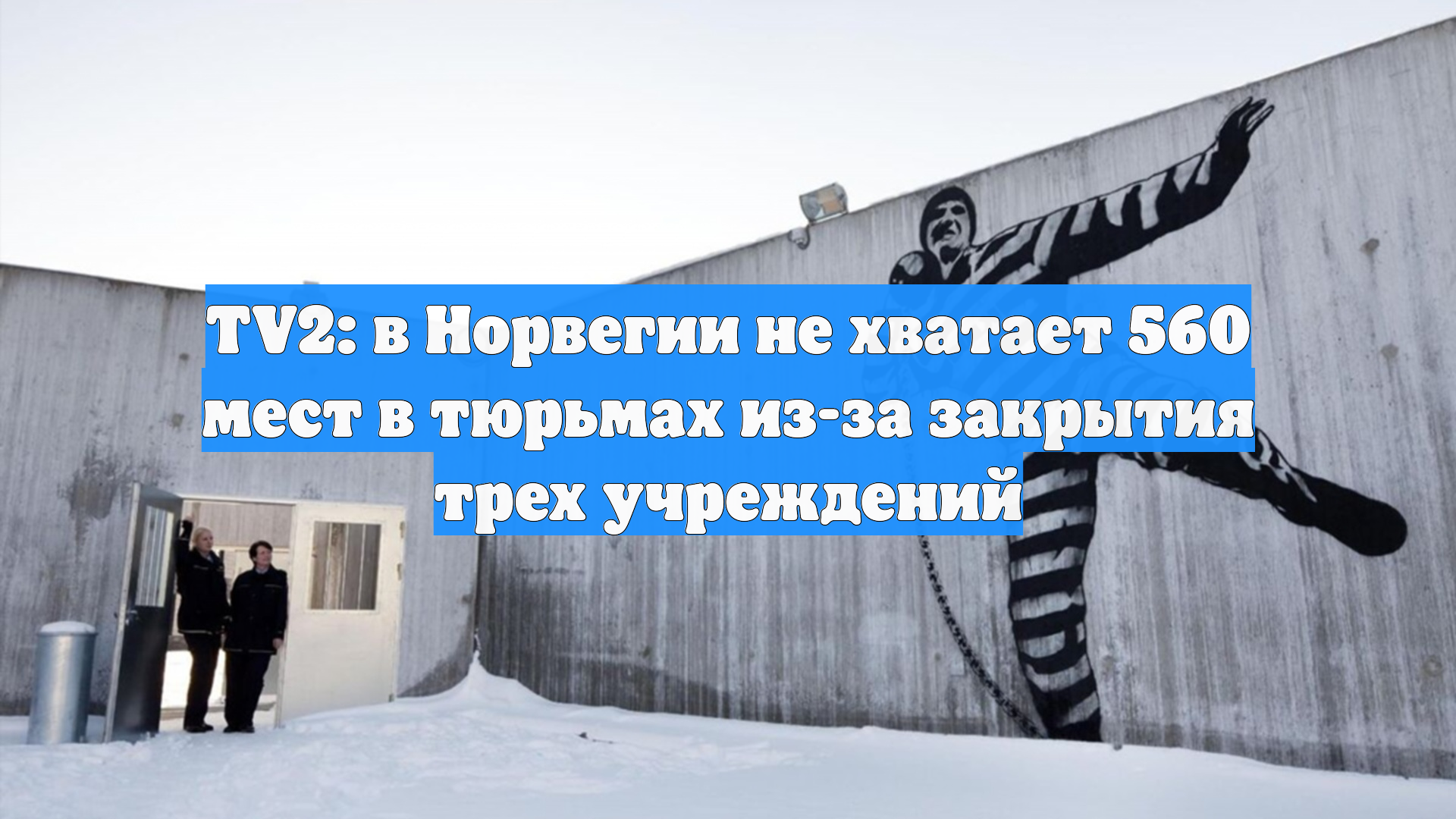 TV2: в Норвегии не хватает 560 мест в тюрьмах из-за закрытия трех учреждений