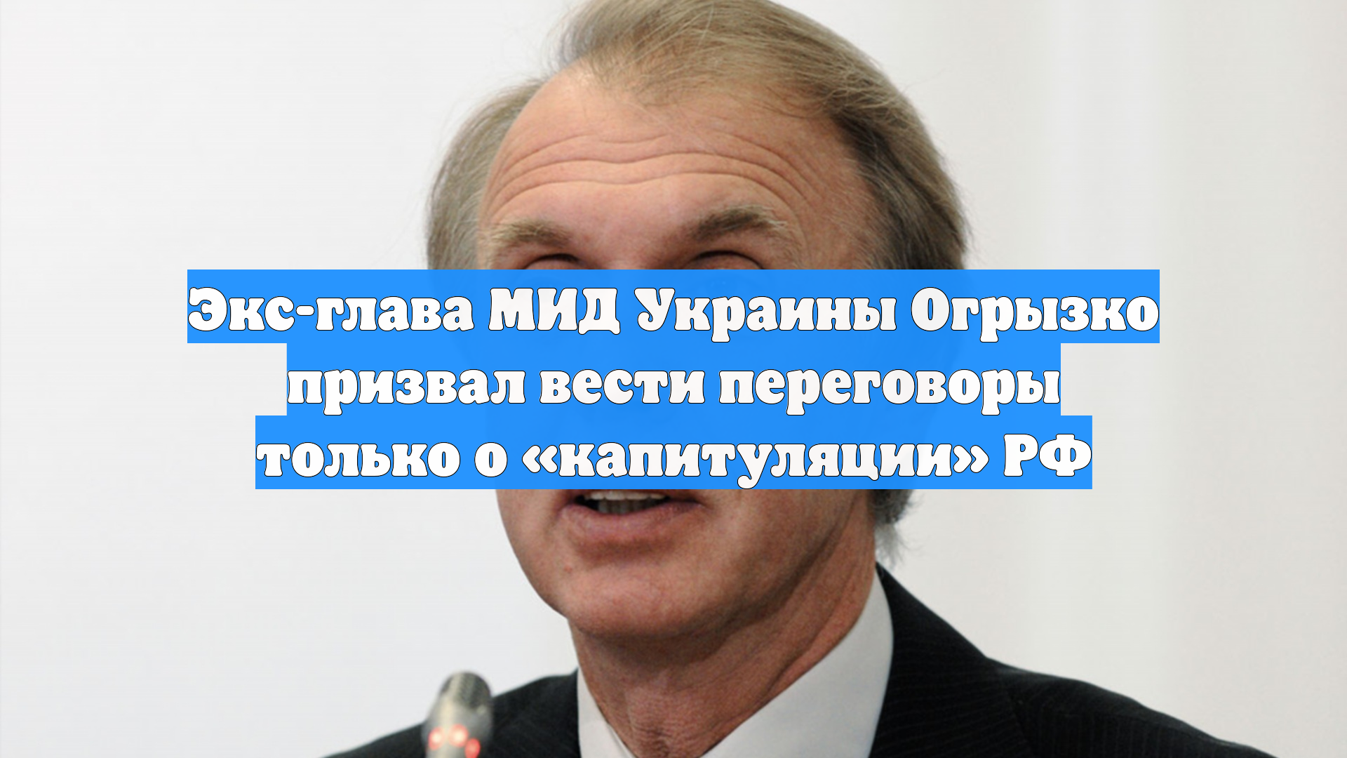 Экс-глава МИД Украины Огрызко призвал вести переговоры только о «капитуляции» РФ