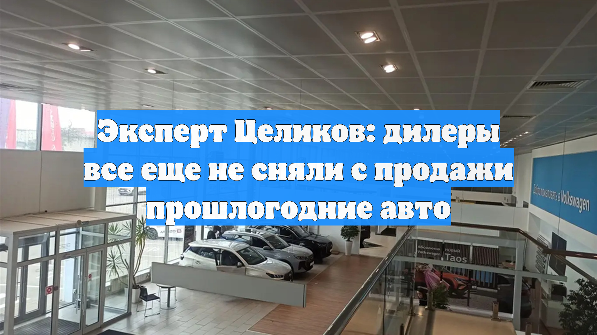 Эксперт Целиков: дилеры все еще не сняли с продажи прошлогодние авто