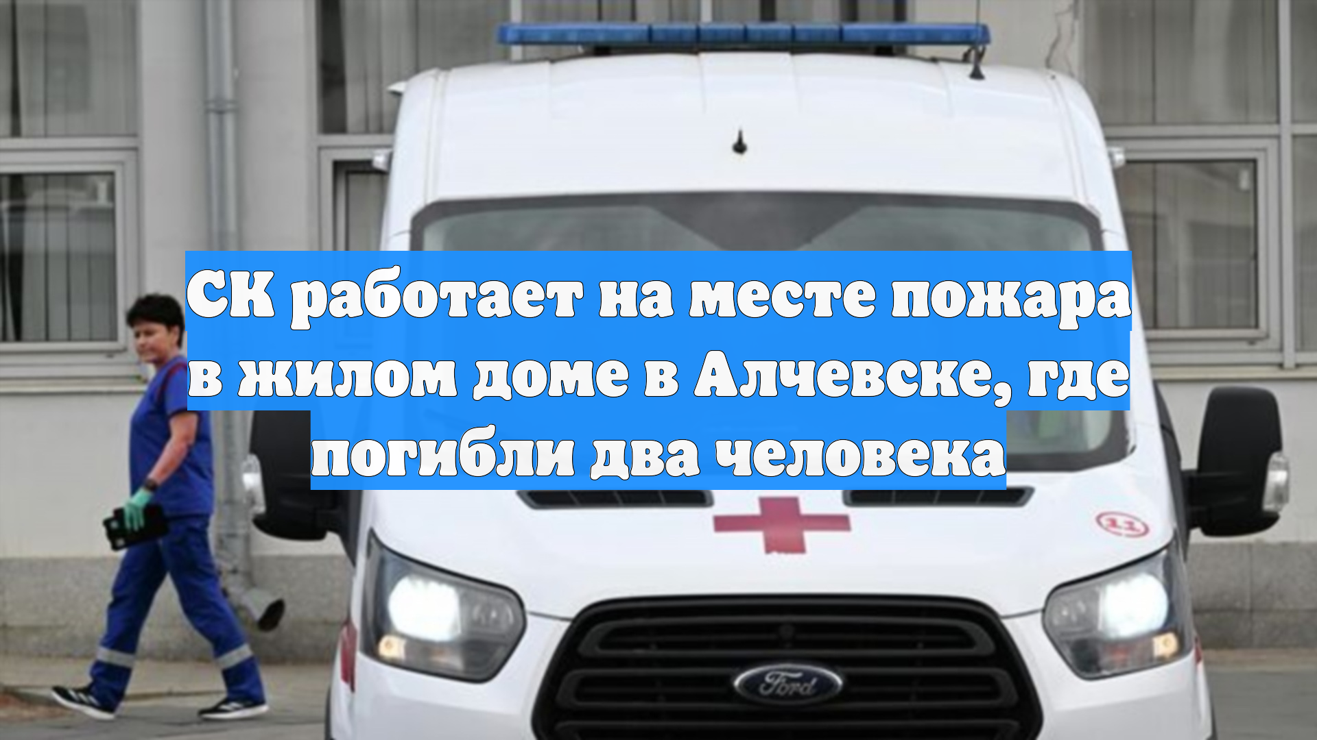 СК работает на месте пожара в жилом доме в Алчевске где погибли два человека