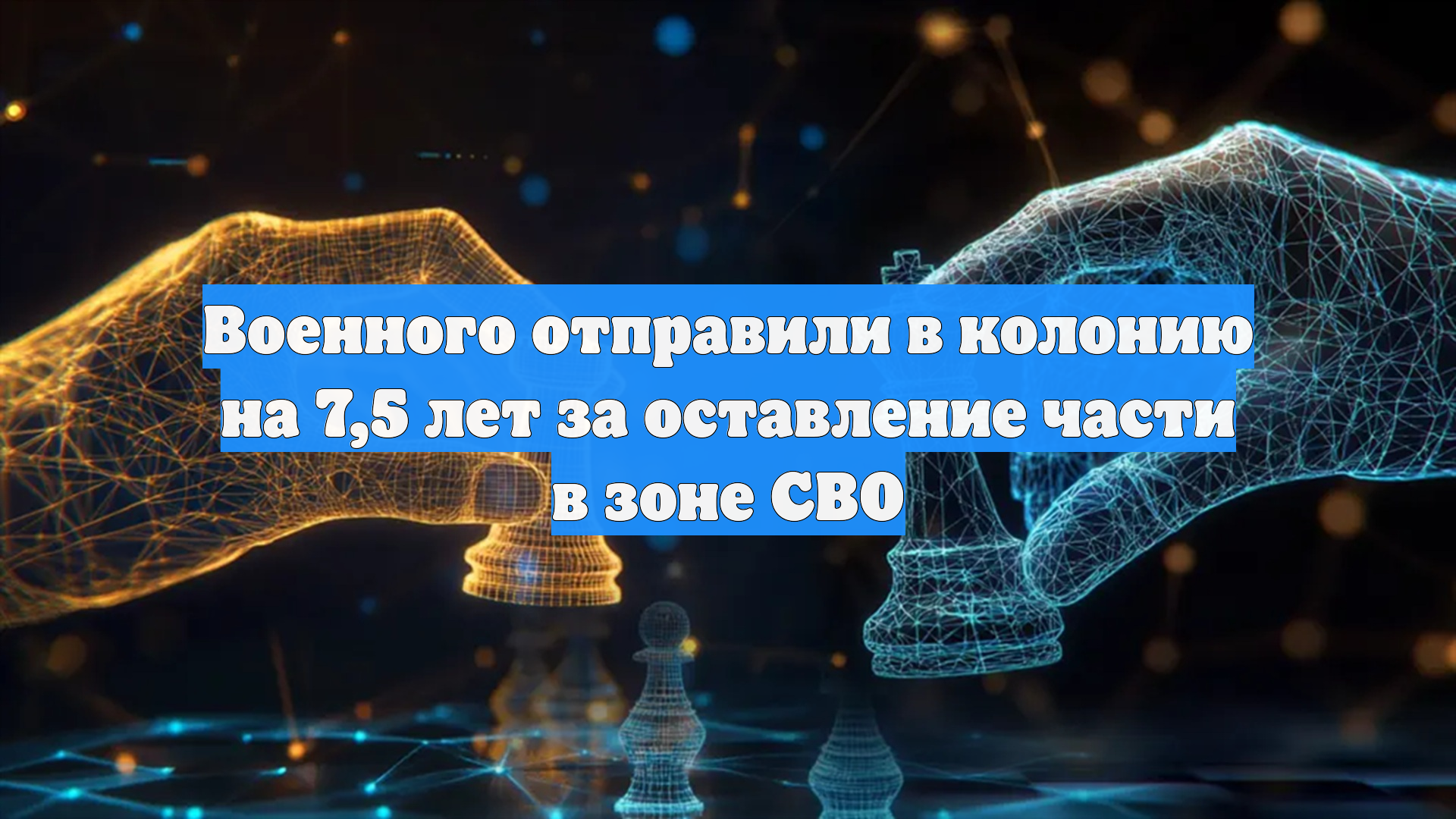 Военного отправили в колонию на 7,5 лет за оставление части в зоне СВО