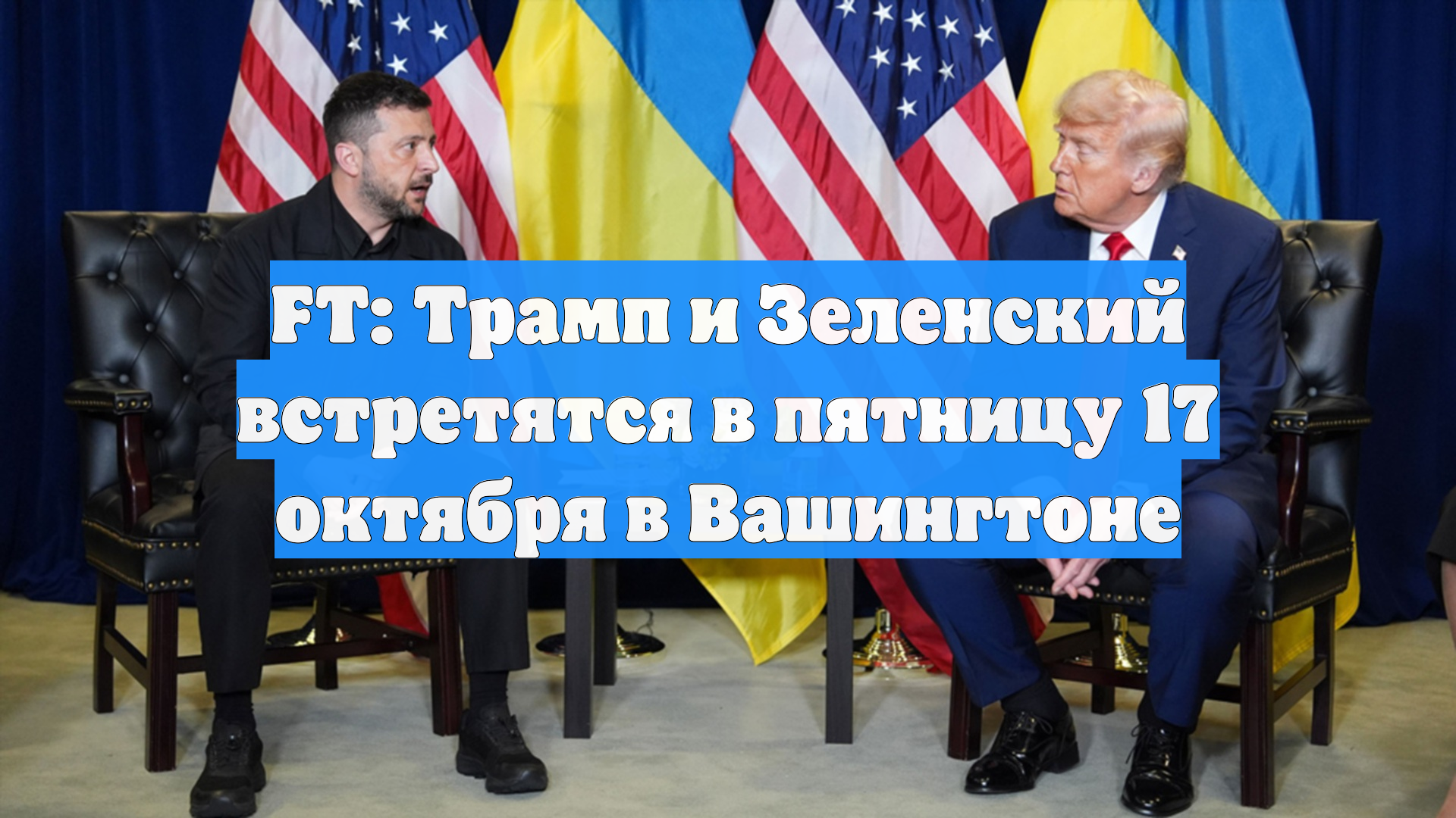 FT: Трамп и Зеленский встретятся в пятницу 17 октября в Вашингтоне