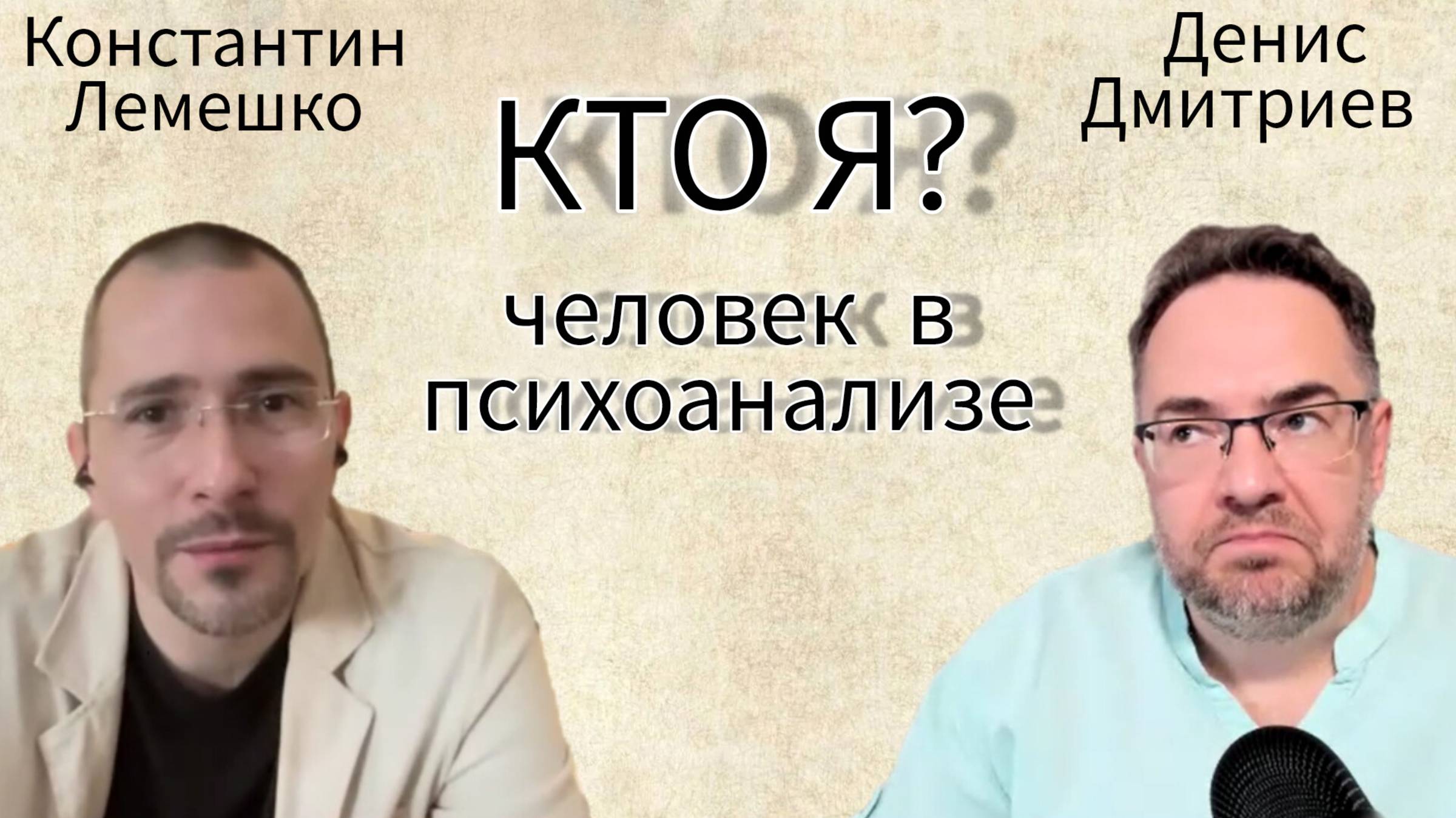 КТО Я? 1  ЧЕЛОВЕК В ПСИХОАНАЛИЗЕ  ПСИХИАТР КОНСТАНТИН ЛЕМЕШКО И ПСИХОЛОГ ДЕНИС ДМИТРИЕВ