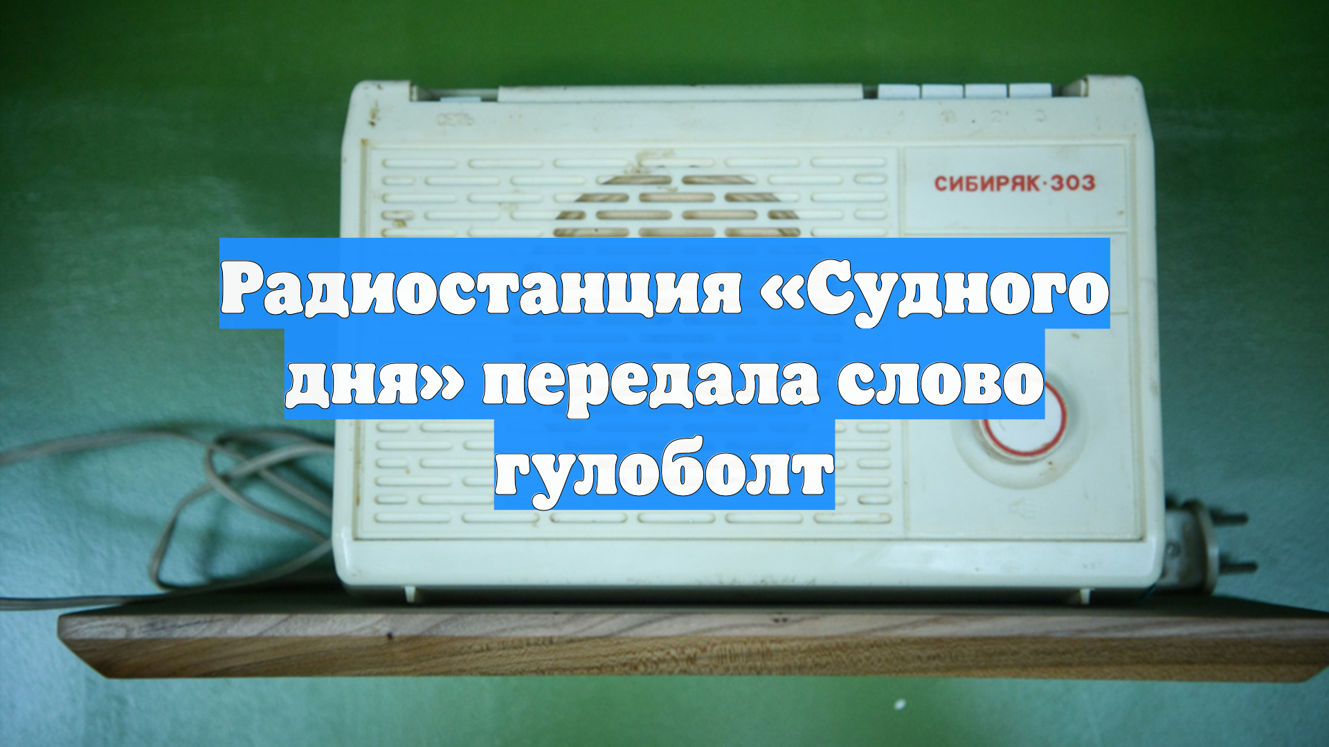 Радиостанция «Судного дня» передала слово гулоболт