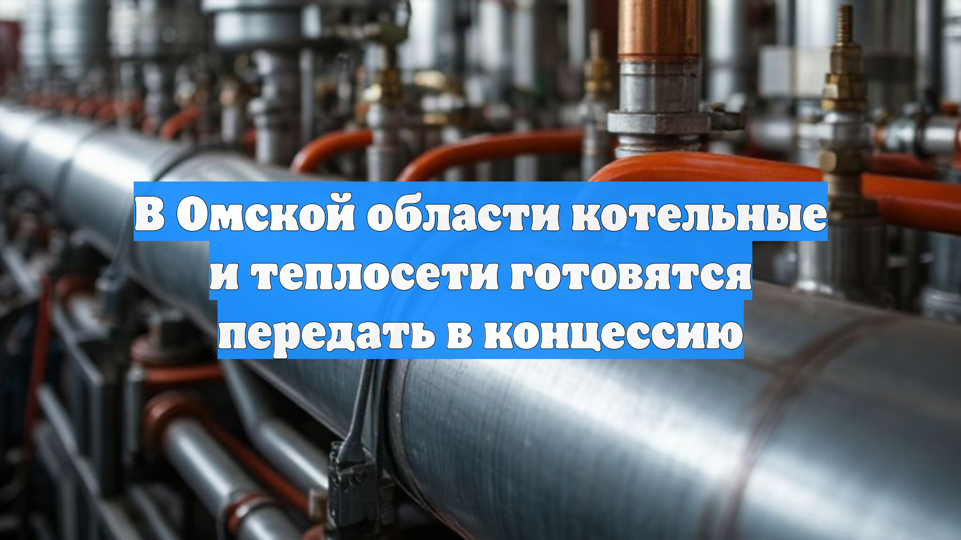 В Омской области котельные и теплосети готовятся передать в концессию