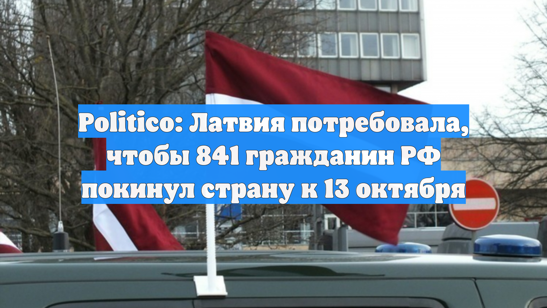 Politico: Латвия потребовала чтобы 841 гражданин РФ покинул страну к 13 октября