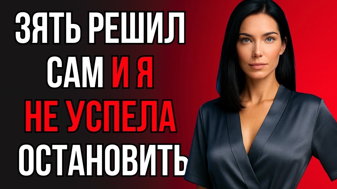 ПОСЛЕ ЭТОЙ ВСТРЕЧИ С ЗЯТЕМ Я УЖЕ НЕ ТА ЧТО РАНЬШЕ