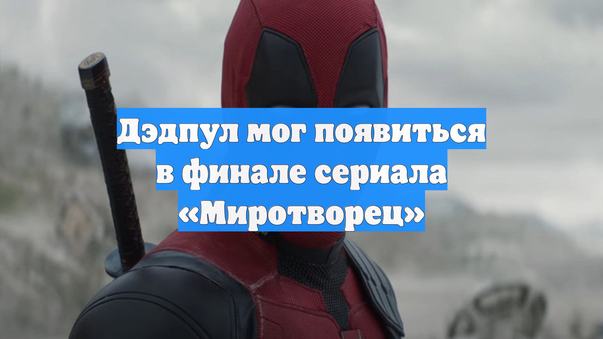 Дэдпул мог появиться в финале сериала «Миротворец»