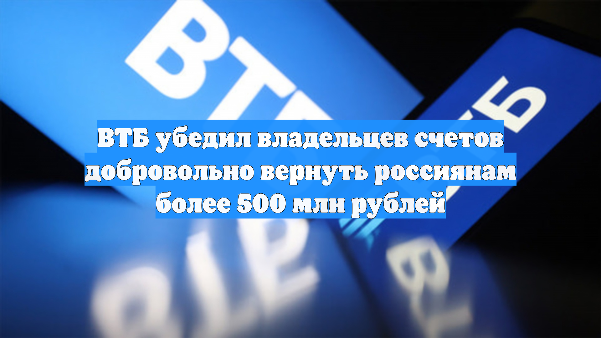 ВТБ убедил владельцев счетов добровольно вернуть россиянам более 500 млн рублей