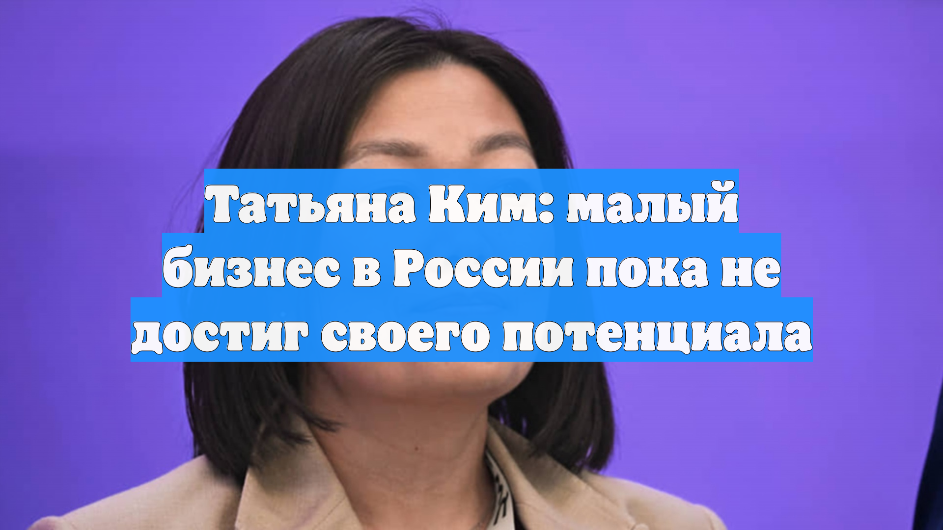 Татьяна Ким: малый бизнес в России пока не достиг своего потенциала