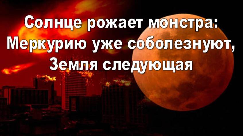 Солнце рожает монстра: Меркурию уже соболезнуют, Земля следующая