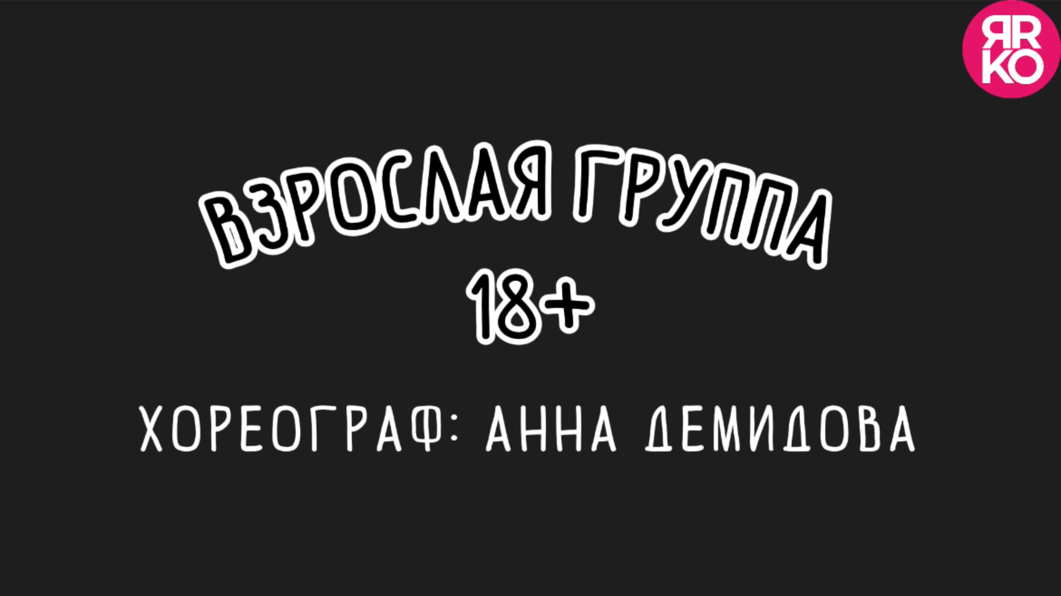 Взрослая группа. 18+. Хореограф: Анна Демидова