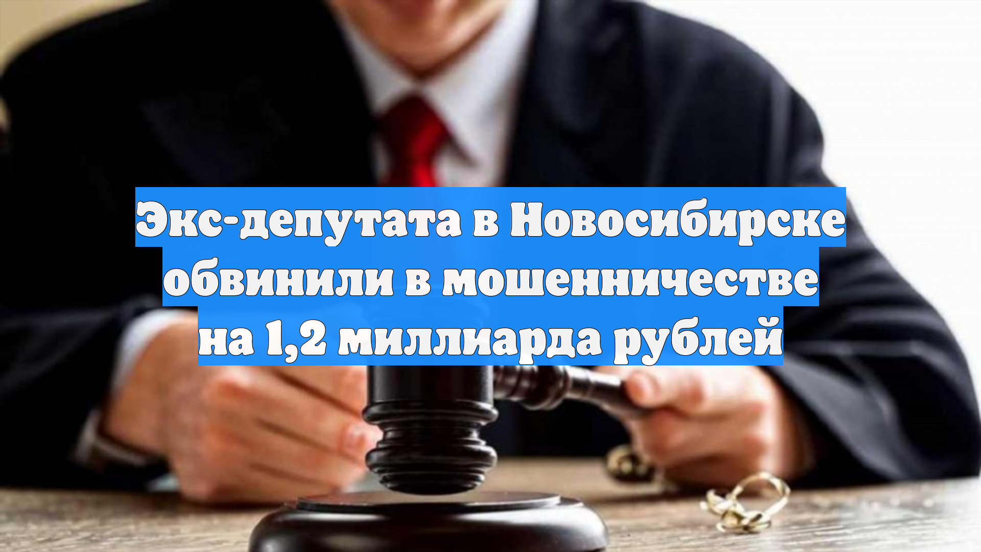 Экс-депутата в Новосибирске обвинили в мошенничестве на 1,2 миллиарда рублей