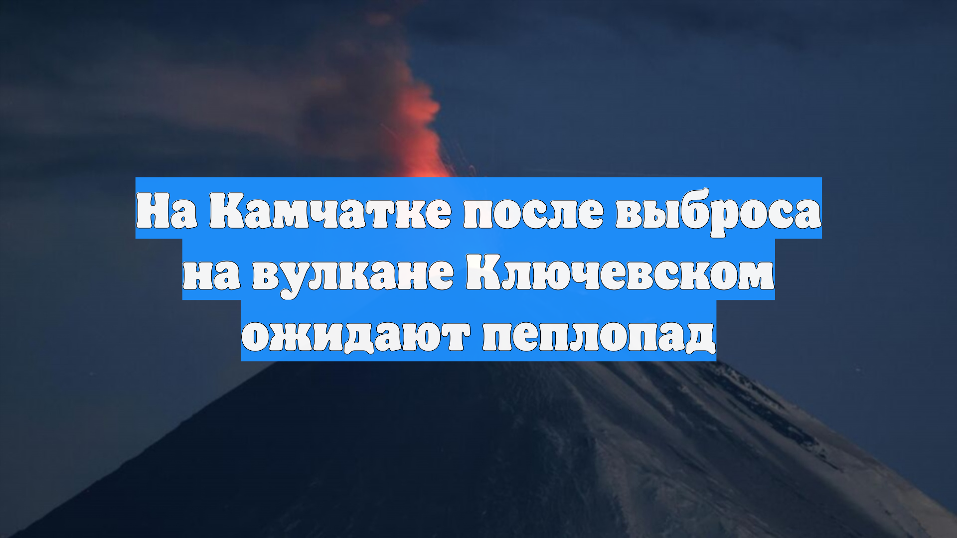 На Камчатке после выброса на вулкане Ключевском ожидают пеплопад