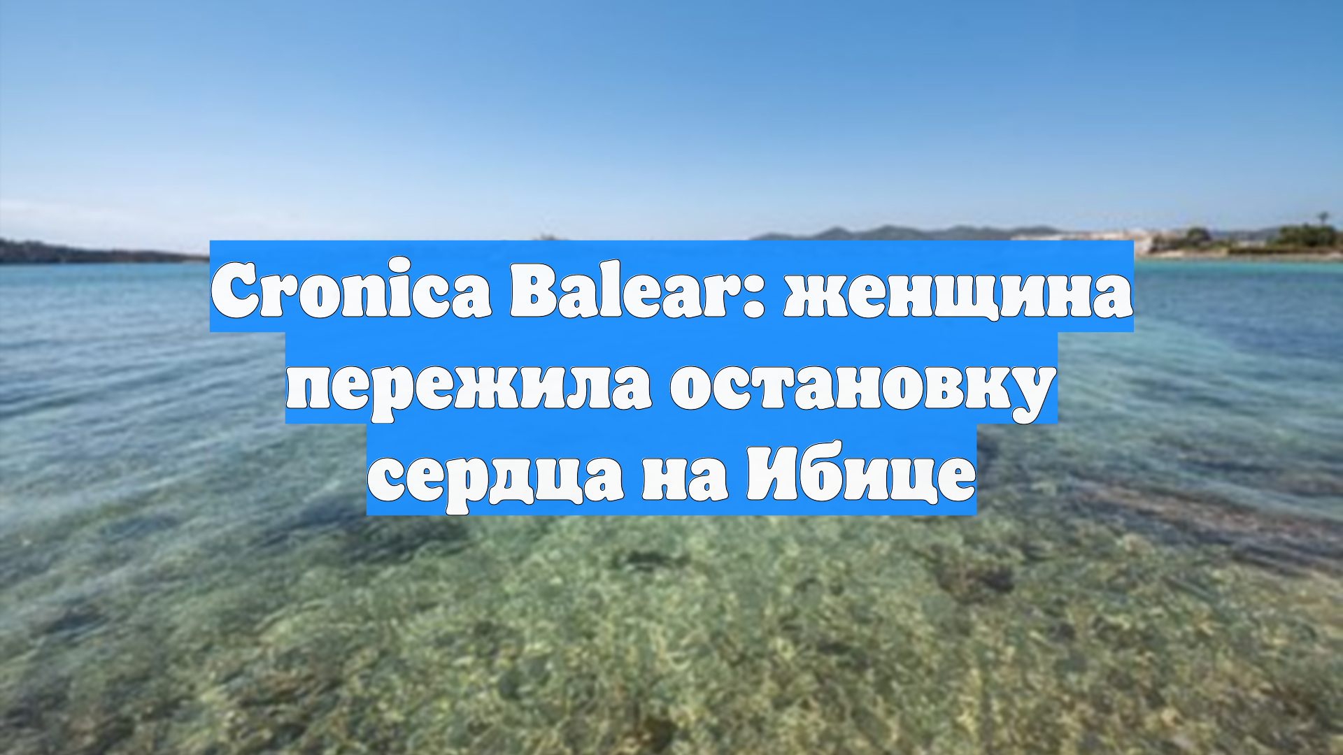 Cronica Balear: женщина пережила остановку сердца на Ибице