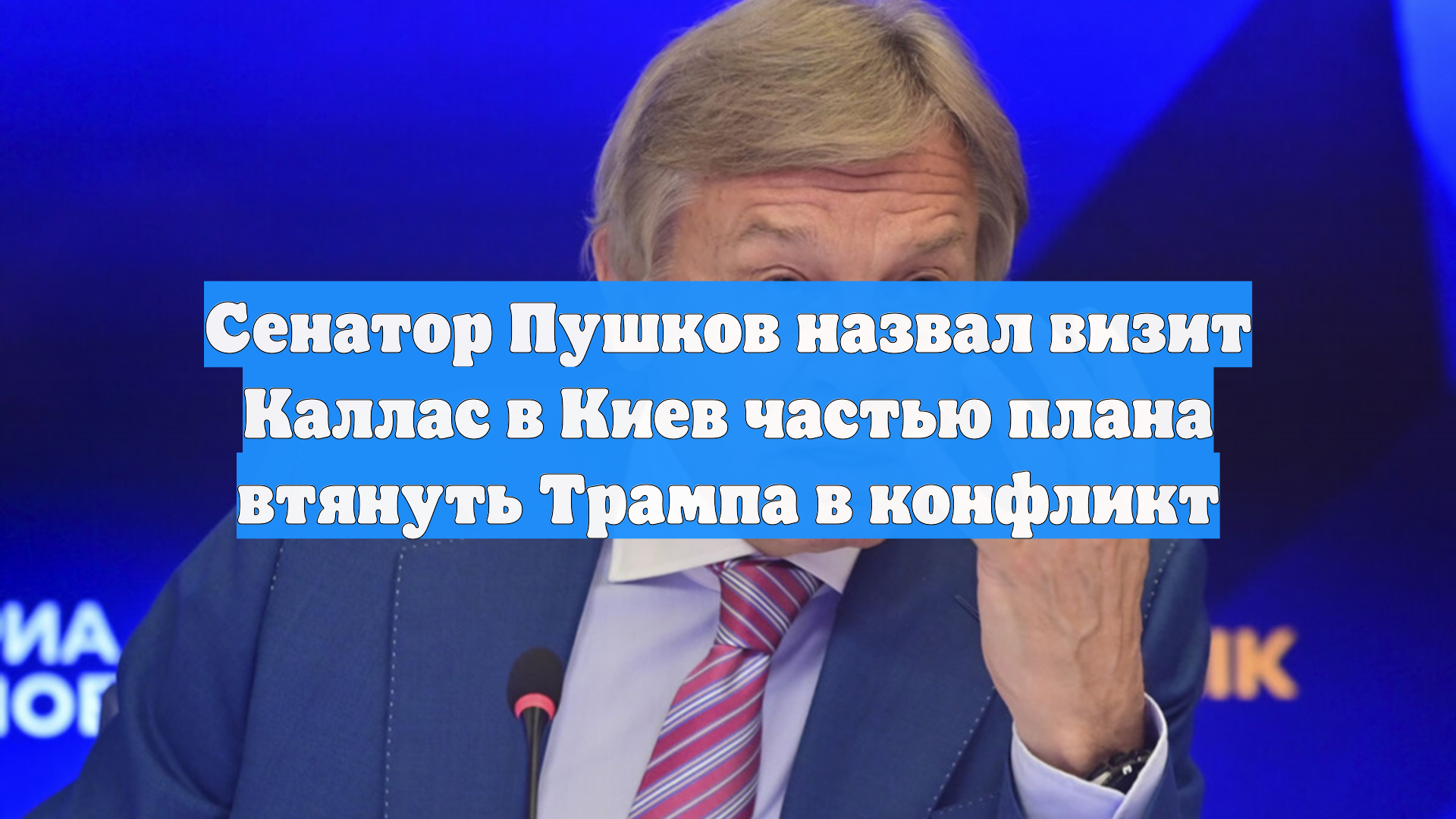 Сенатор Пушков назвал визит Каллас в Киев частью плана втянуть Трампа в конфликт