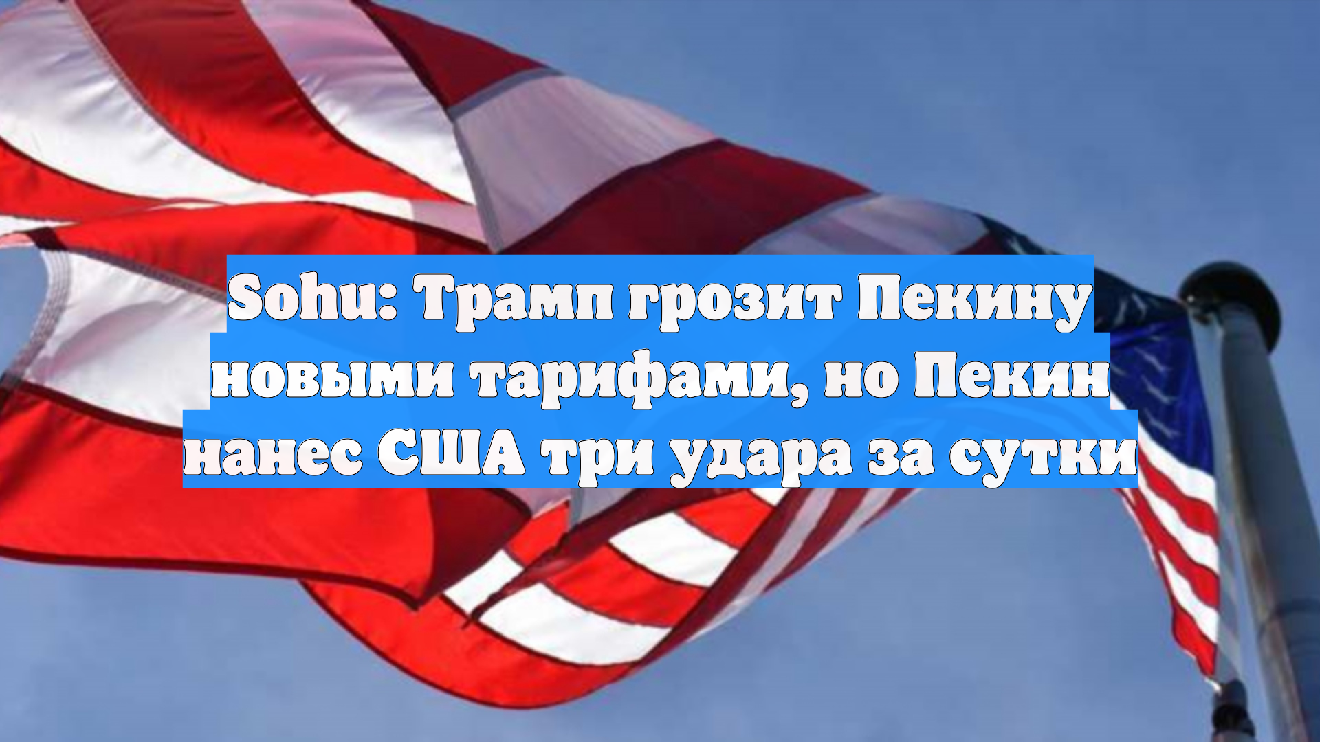 Sohu: Трамп грозит Пекину новыми тарифами но Пекин нанес США три удара за сутки