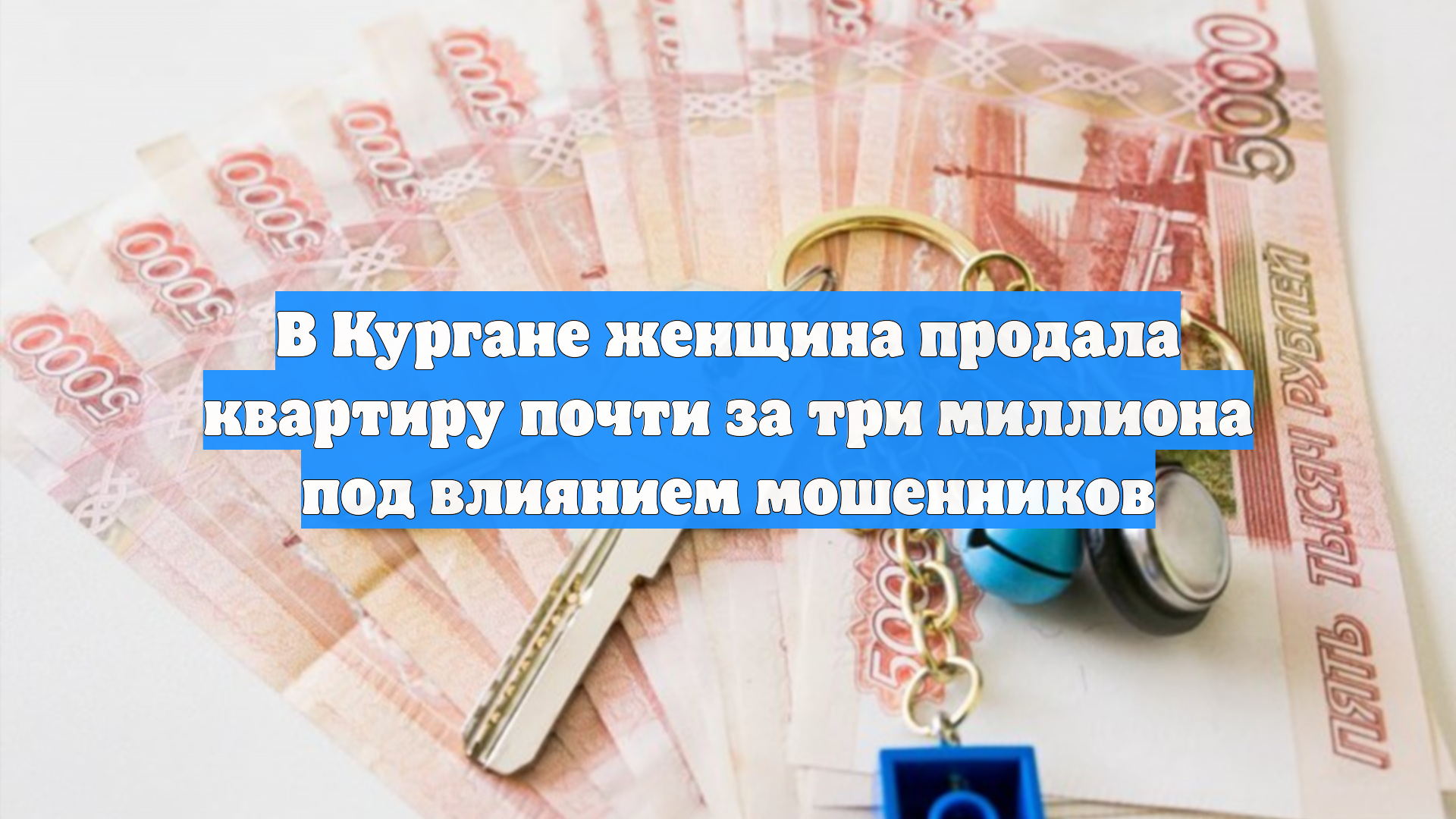 В Кургане женщина продала квартиру почти за три миллиона под влиянием мошенников