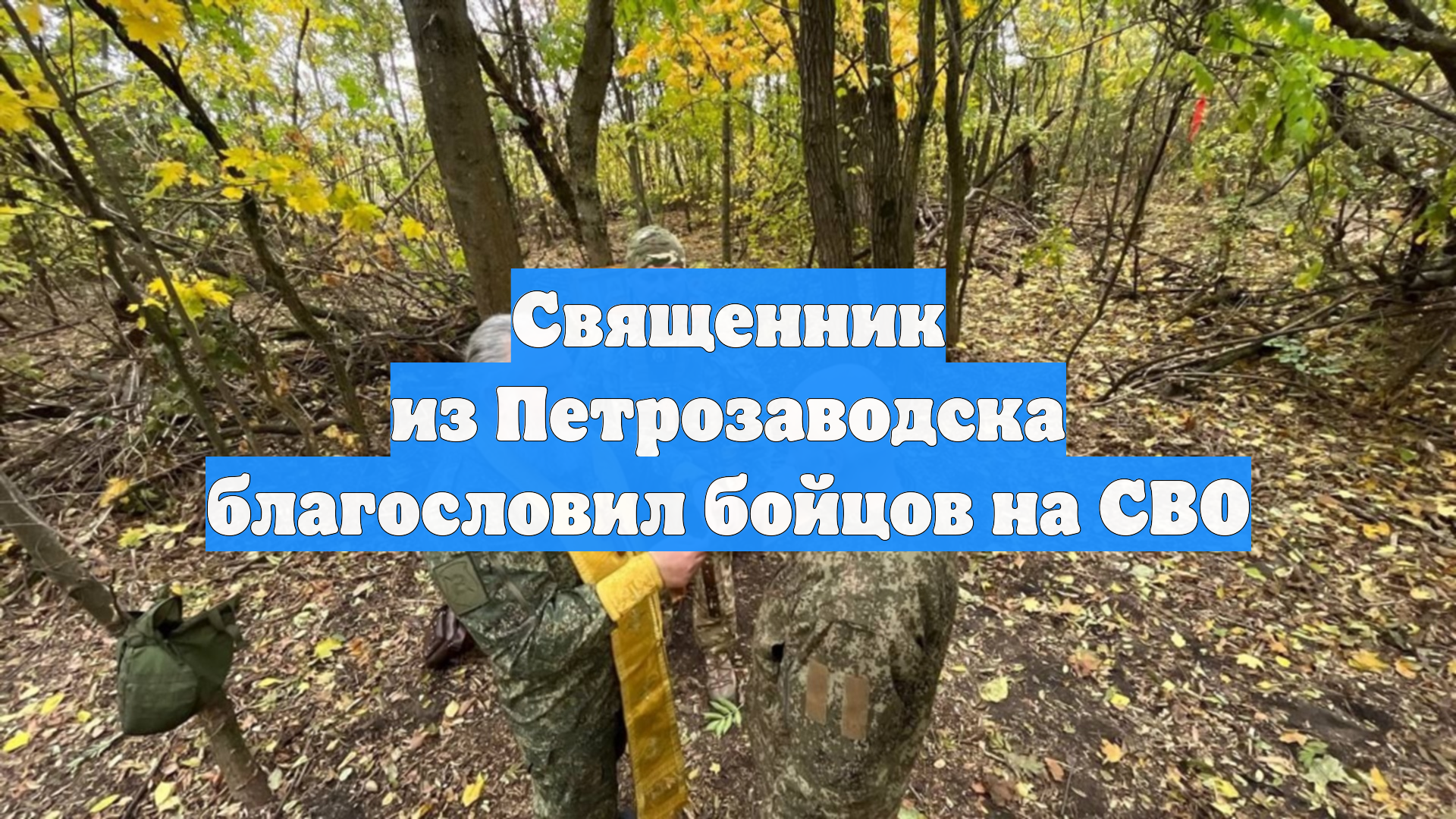 Священник из Петрозаводска благословил бойцов на СВО