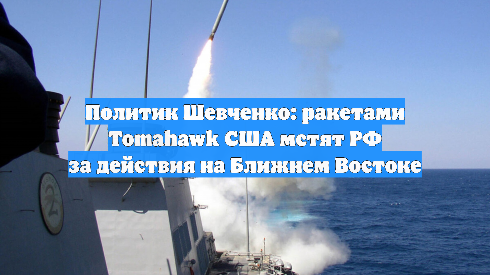 Политик Шевченко: ракетами Tomahawk США мстят РФ за действия на Ближнем Востоке