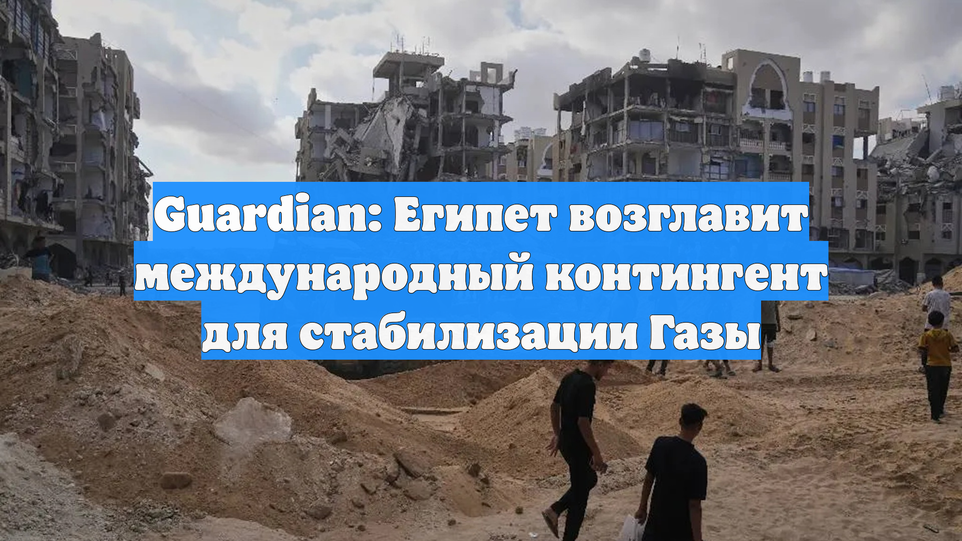 Guardian: Египет возглавит международный контингент для стабилизации Газы